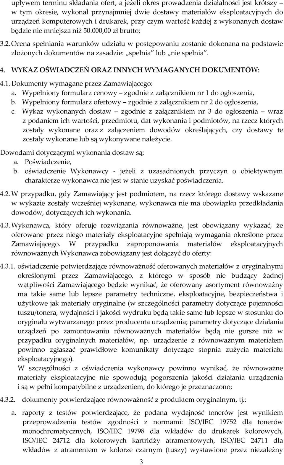 Ocena spełniania warunków udziału w postępowaniu zostanie dokonana na podstawie złożonych dokumentów na zasadzie: spełnia lub nie spełnia. 4. WYKAZ OŚWIADCZEŃ ORAZ INNYCH WYMAGANYCH DOKUMENTÓW: 4.1.