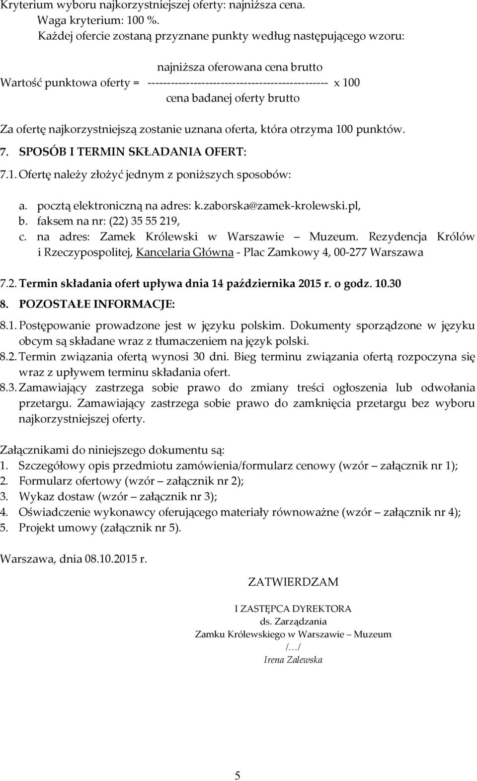 brutto Za ofertę najkorzystniejszą zostanie uznana oferta, która otrzyma 100 punktów. 7. SPOSÓB I TERMIN SKŁADANIA OFERT: 7.1. Ofertę należy złożyć jednym z poniższych sposobów: a.