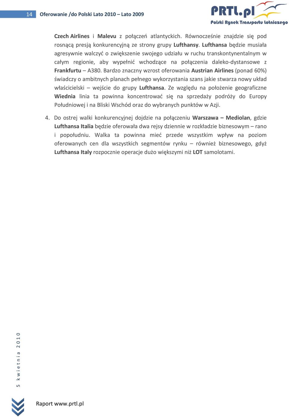 Bardzo znaczny wzrost oferowania Austrian Airlines (ponad 60%) świadczy o ambitnych planach pełnego wykorzystania szans jakie stwarza nowy układ właścicielski wejście do grupy Lufthansa.