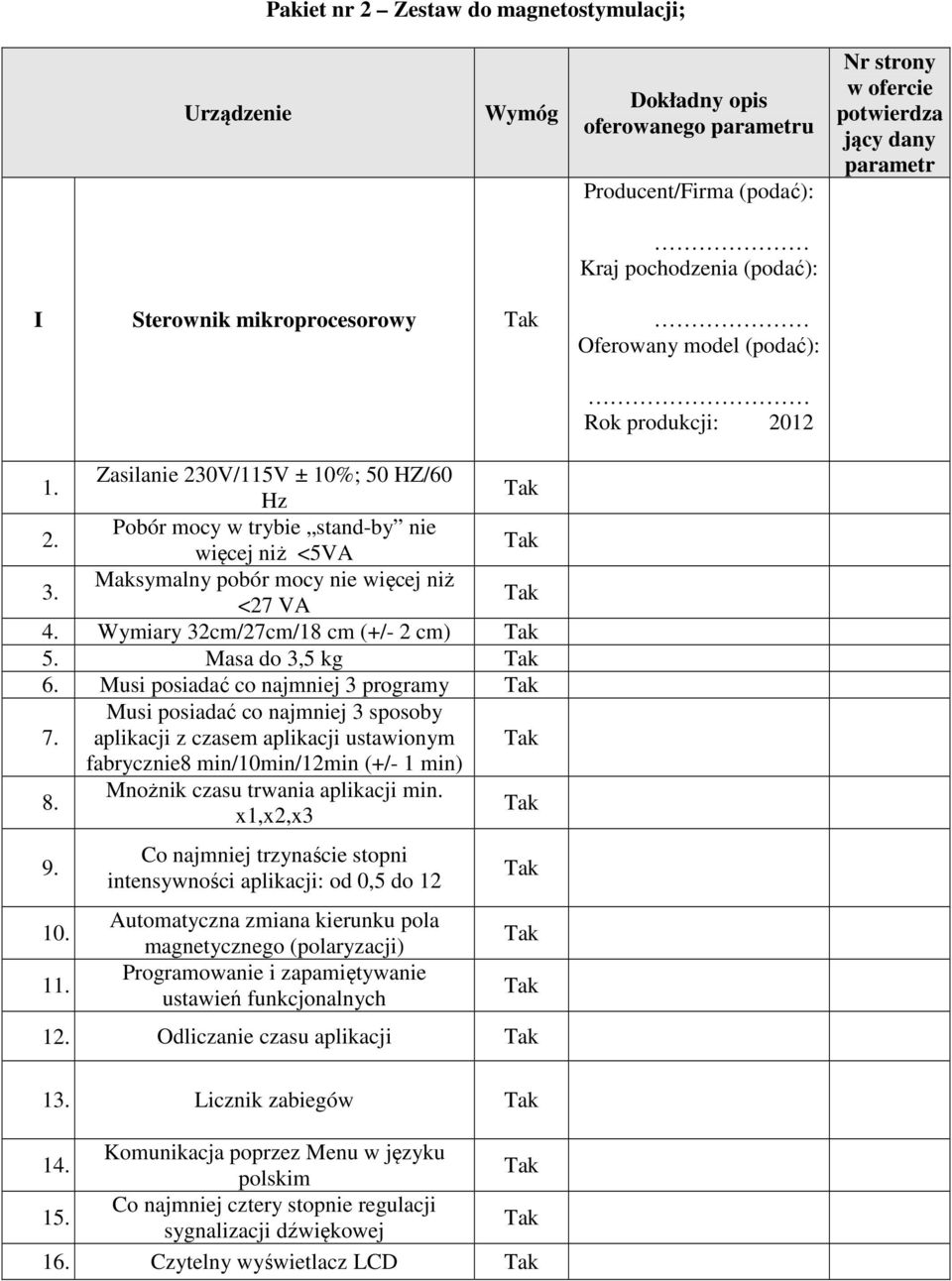 Musi posiadać co najmniej 3 programy 7. Musi posiadać co najmniej 3 sposoby aplikacji z czasem aplikacji ustawionym fabrycznie8 min/10min/12min (+/- 1 min) 8. Mnożnik czasu trwania aplikacji min.