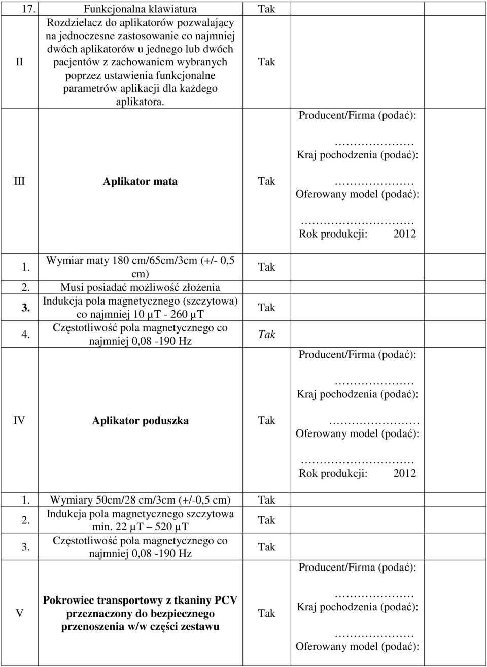 Wymiar maty 180 cm/65cm/3cm (+/- 0,5 cm) Musi posiadać możliwość złożenia Indukcja pola magnetycznego (szczytowa) co najmniej 10 µt - 260 µt 4.