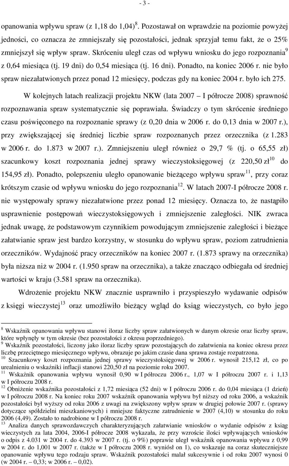 Skróceniu uległ czas od wpływu wniosku do jego rozpoznania 9 z 0,64 miesiąca (tj. 19 dni) do 0,54 miesiąca (tj. 16 dni). Ponadto, na koniec 2006 r.