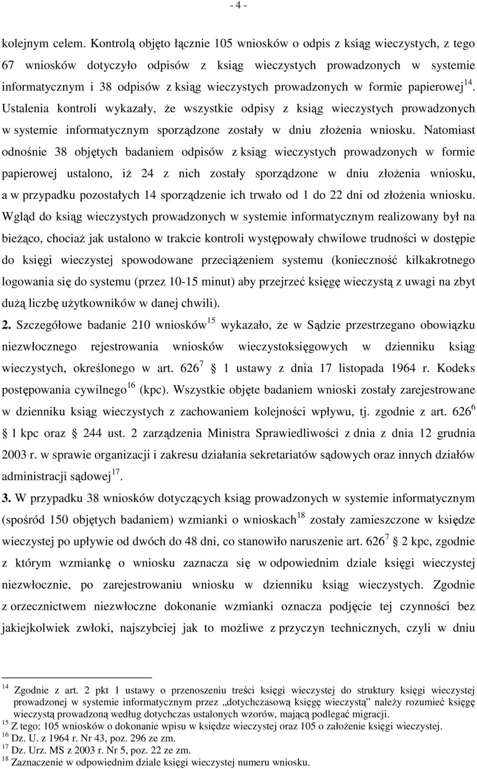 prowadzonych w formie papierowej 14. Ustalenia kontroli wykazały, Ŝe wszystkie odpisy z ksiąg wieczystych prowadzonych w systemie informatycznym sporządzone zostały w dniu złoŝenia wniosku.