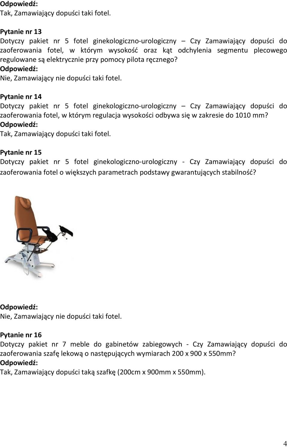 Pytanie nr 15 zaoferowania fotel o większych parametrach podstawy gwarantujących stabilność? Nie, Zamawiający nie dopuści taki fotel.
