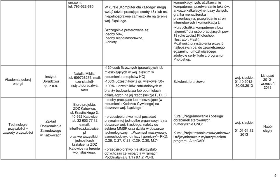 komunikacyjnych, uŝytkowanie komputerów, przetwarzanie tekstów, arkusze kalkulacyjne, bazy danych, grafika menadŝerska i prezentacyjna, przeglądanie stron internetowych i komunikacja ); -kurs Grafika