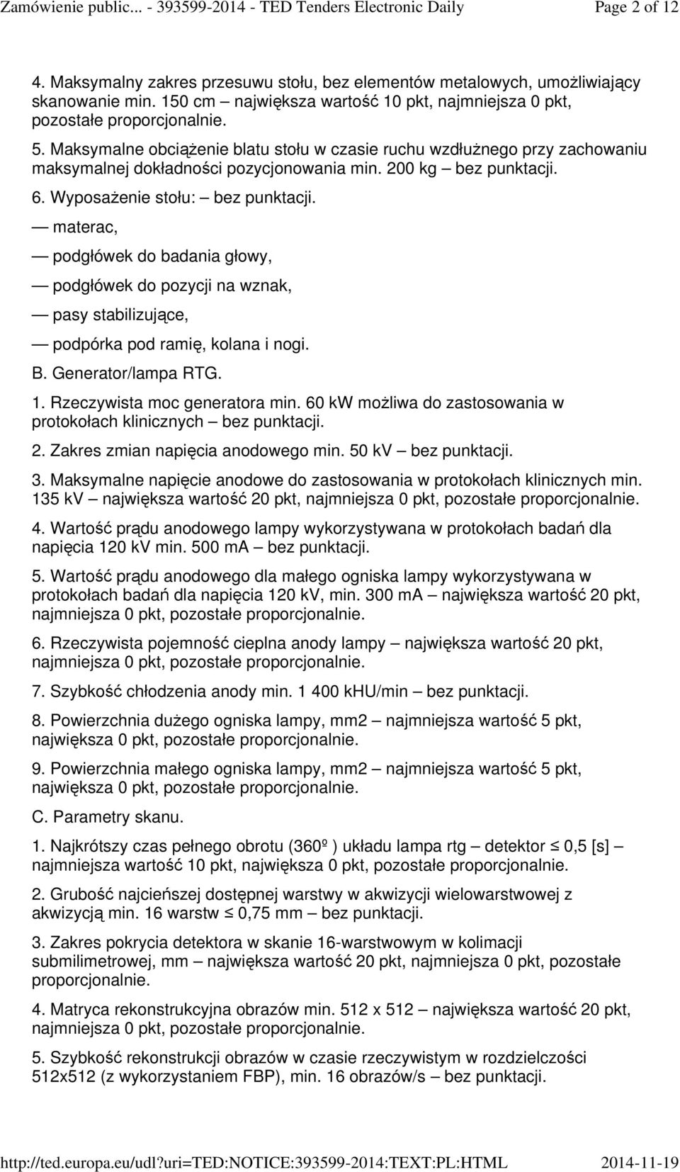 WyposaŜenie stołu: bez materac, podgłówek do badania głowy, podgłówek do pozycji na wznak, pasy stabilizujące, podpórka pod ramię, kolana i nogi. B. Generator/lampa RTG. 1.