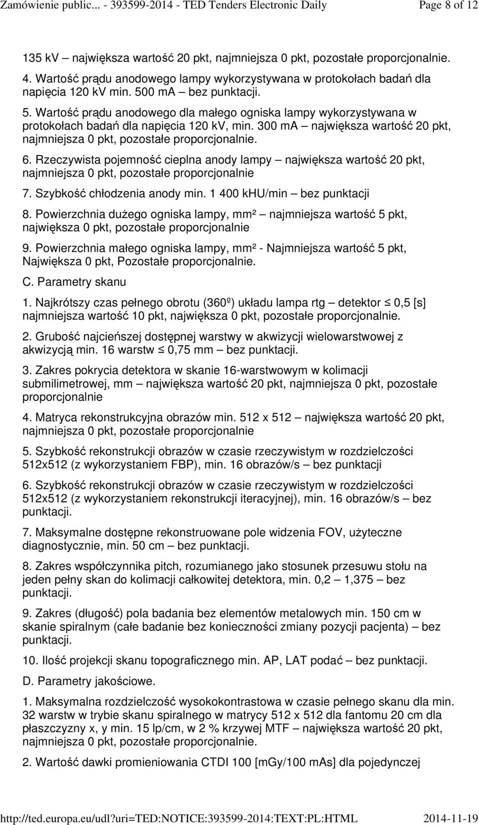 Rzeczywista pojemność cieplna anody lampy największa wartość 20 pkt, najmniejsza 0 pkt, pozostałe proporcjonalnie 7. Szybkość chłodzenia anody min. 1 400 khu/min bez punktacji 8.