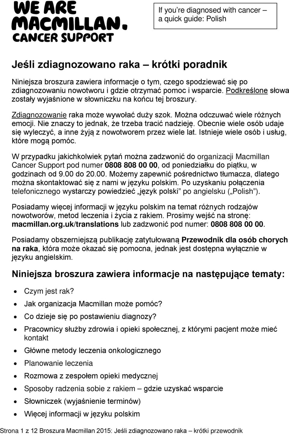 Nie znaczy to jednak, że trzeba tracić nadzieję. Obecnie wiele osób udaje się wyleczyć, a inne żyją z nowotworem przez wiele lat. Istnieje wiele osób i usług, które mogą pomóc.