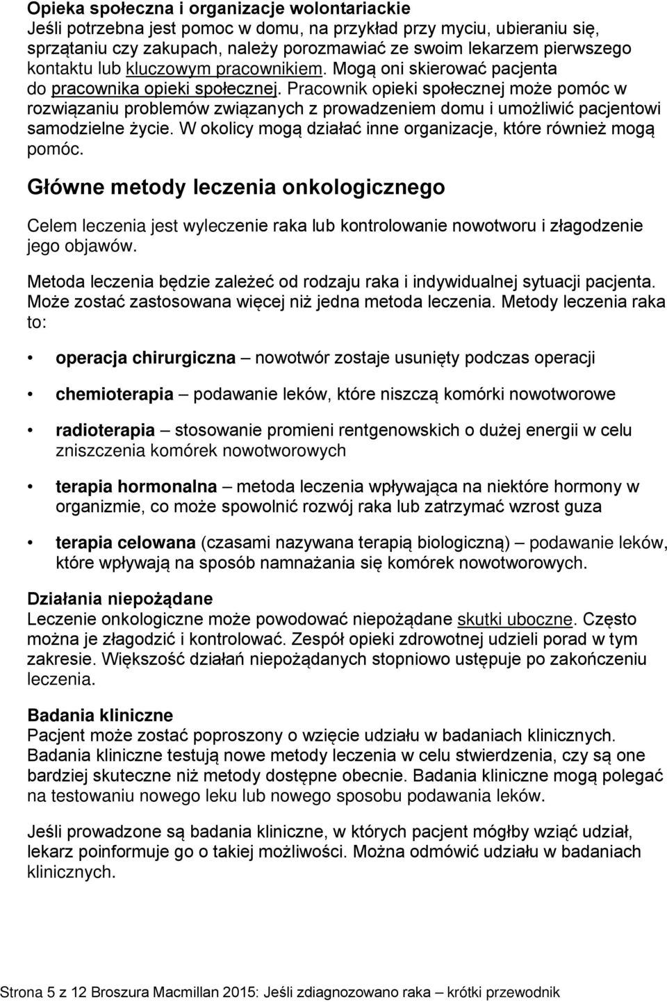 Pracownik opieki społecznej może pomóc w rozwiązaniu problemów związanych z prowadzeniem domu i umożliwić pacjentowi samodzielne życie.