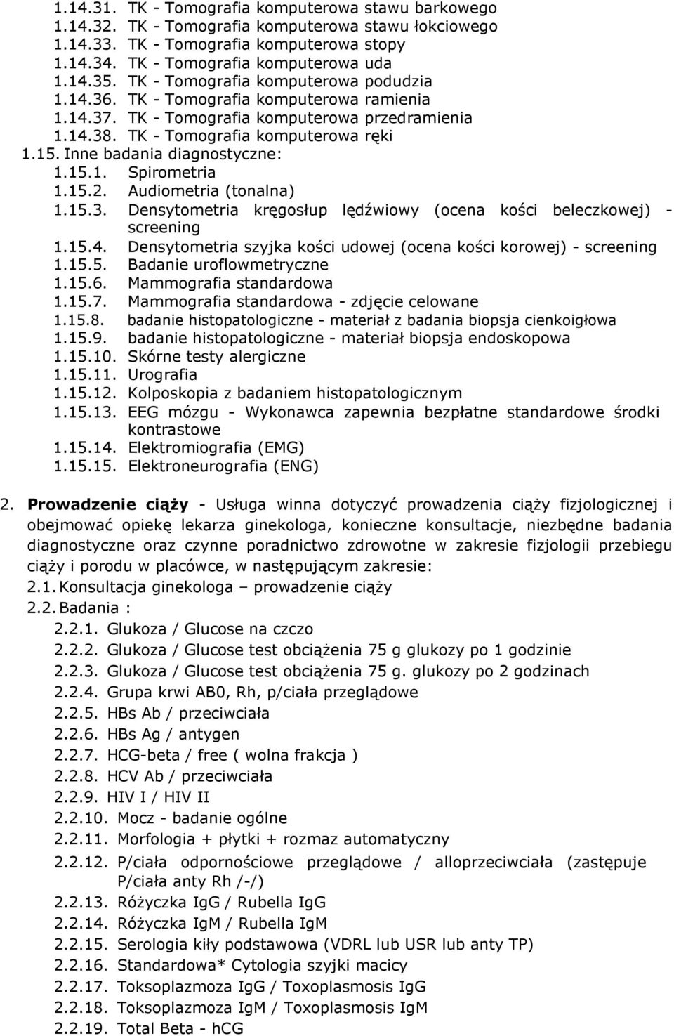 Inne badania diagnostyczne: 1.15.1. Spirometria 1.15.2. Audiometria (tonalna) 1.15.3. Densytometria kręgosłup lędźwiowy (ocena kości beleczkowej) - screening 1.15.4.