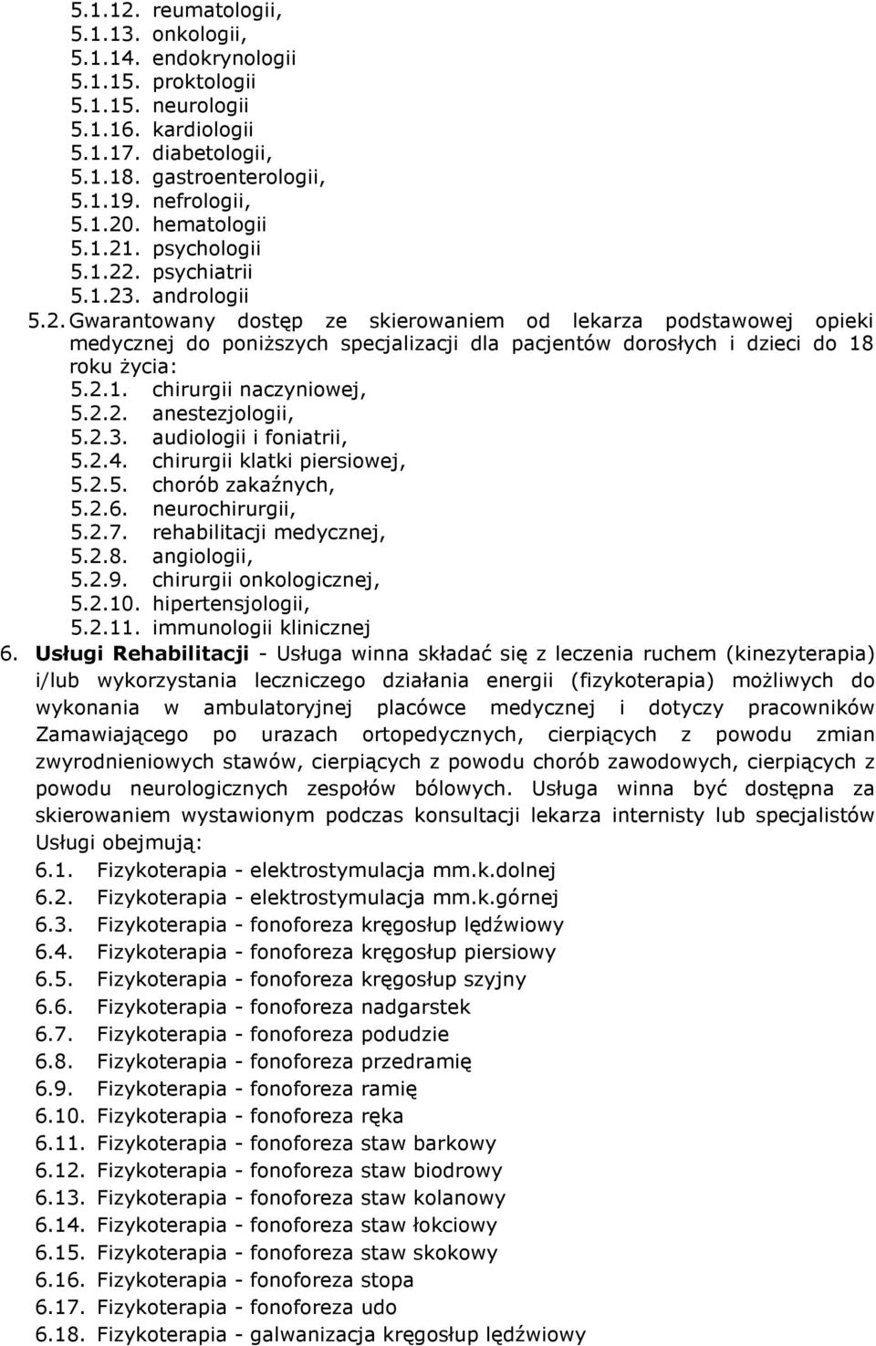 2.1. chirurgii naczyniowej, 5.2.2. anestezjologii, 5.2.3. audiologii i foniatrii, 5.2.4. chirurgii klatki piersiowej, 5.2.5. chorób zakaźnych, 5.2.6. neurochirurgii, 5.2.7. rehabilitacji medycznej, 5.