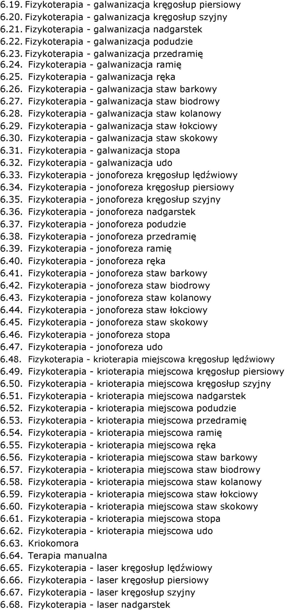 Fizykoterapia - galwanizacja staw biodrowy 6.28. Fizykoterapia - galwanizacja staw kolanowy 6.29. Fizykoterapia - galwanizacja staw łokciowy 6.30. Fizykoterapia - galwanizacja staw skokowy 6.31.