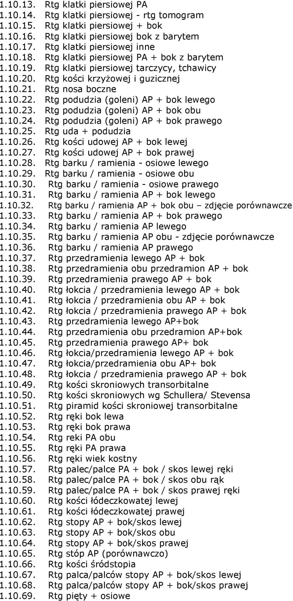 Rtg podudzia (goleni) AP + bok lewego 1.10.23. Rtg podudzia (goleni) AP + bok obu 1.10.24. Rtg podudzia (goleni) AP + bok prawego 1.10.25. Rtg uda + podudzia 1.10.26.