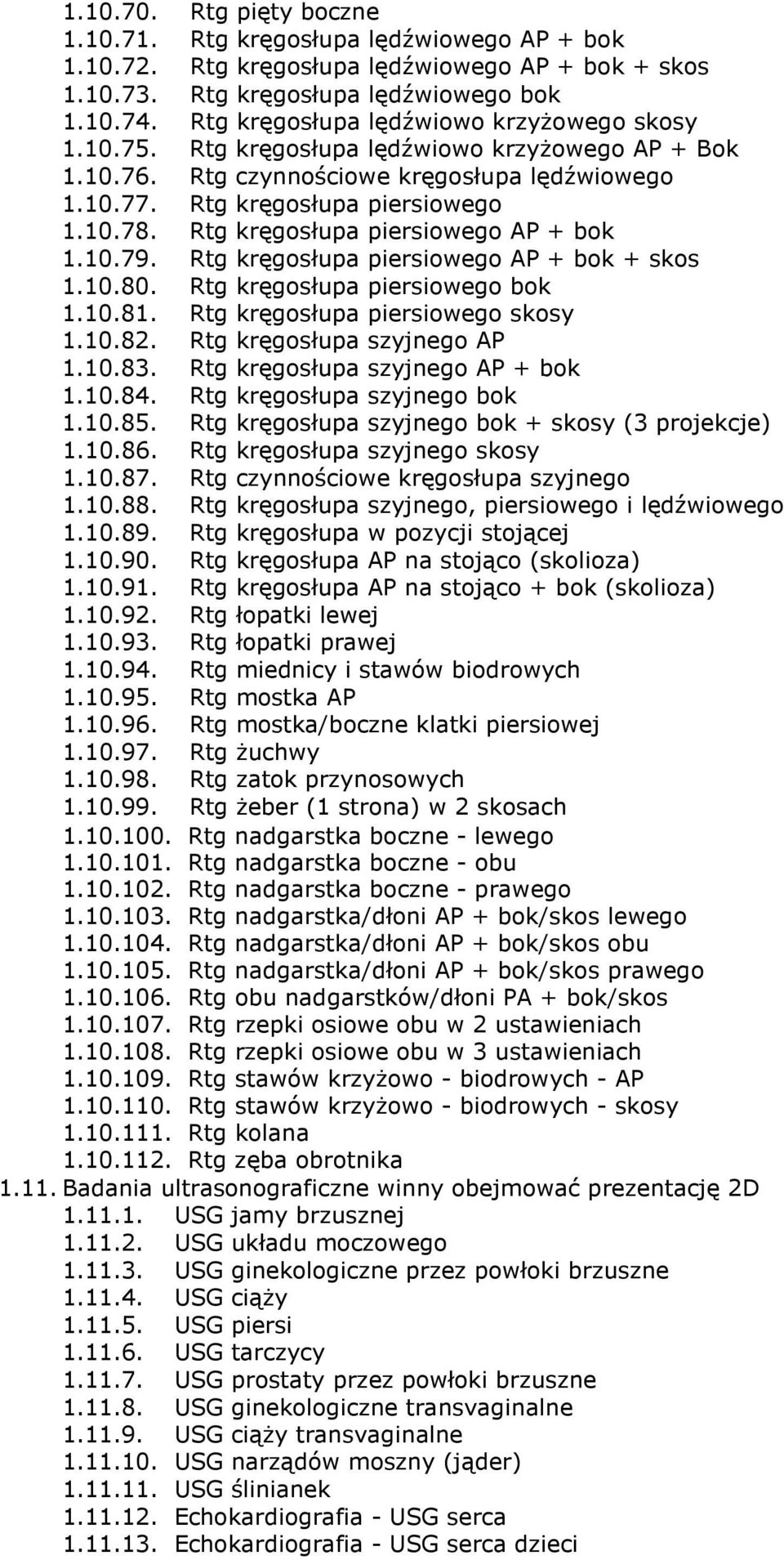 Rtg kręgosłupa piersiowego AP + bok 1.10.79. Rtg kręgosłupa piersiowego AP + bok + skos 1.10.80. Rtg kręgosłupa piersiowego bok 1.10.81. Rtg kręgosłupa piersiowego skosy 1.10.82.