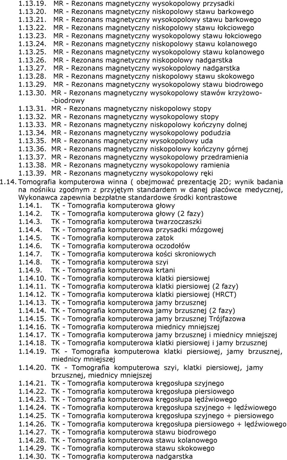 MR - Rezonans magnetyczny wysokopolowy stawu kolanowego 1.13.26. MR - Rezonans magnetyczny niskopolowy nadgarstka 1.13.27. MR - Rezonans magnetyczny wysokopolowy nadgarstka 1.13.28.