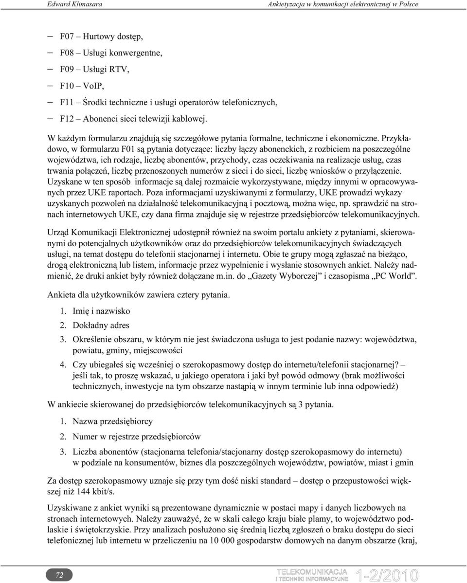 Przykładowo, w formularzu F01 są pytania dotyczące: liczby łączy abonenckich, z rozbiciem na poszczególne województwa, ich rodzaje, liczbę abonentów, przychody, czas oczekiwania na realizacje usług,