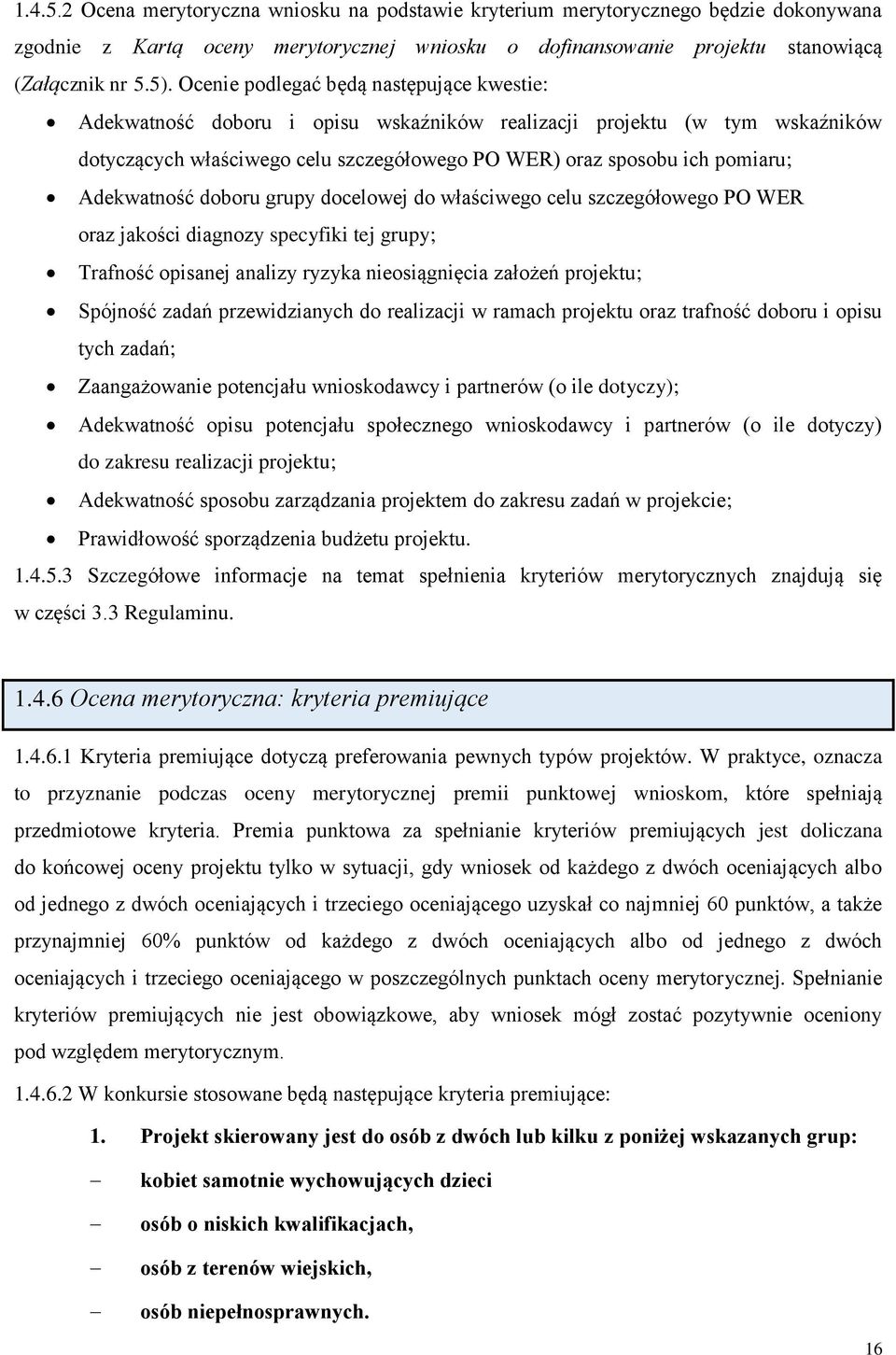 Adekwatność doboru grupy docelowej do właściwego celu szczegółowego PO WER oraz jakości diagnozy specyfiki tej grupy; Trafność opisanej analizy ryzyka nieosiągnięcia założeń projektu; Spójność zadań