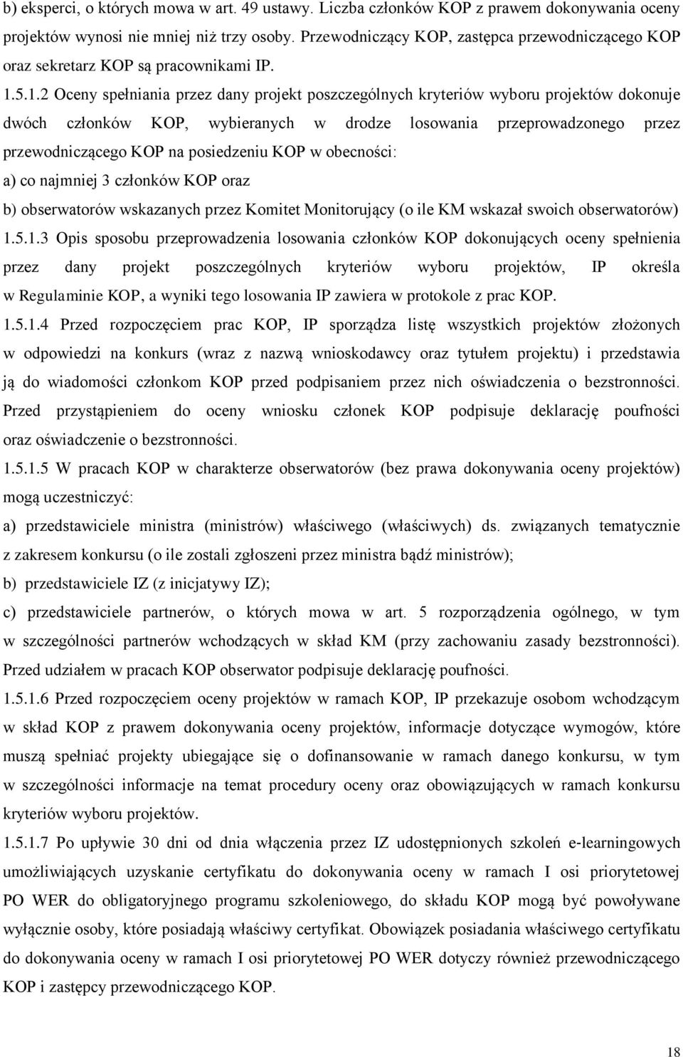 5.1.2 Oceny spełniania przez dany projekt poszczególnych kryteriów wyboru projektów dokonuje dwóch członków KOP, wybieranych w drodze losowania przeprowadzonego przez przewodniczącego KOP na