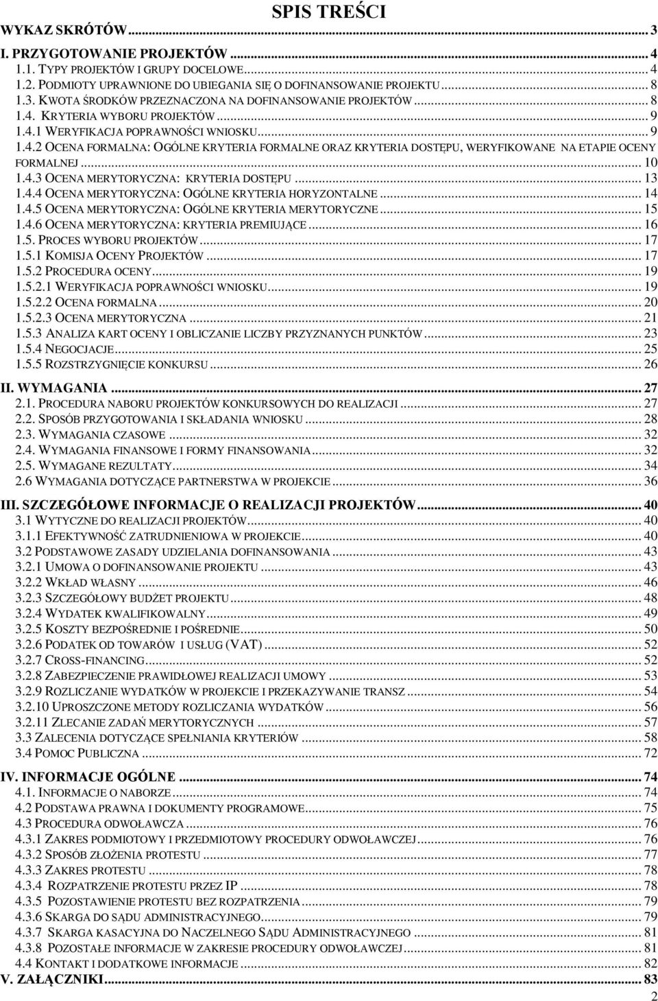 4.3 OCENA MERYTORYCZNA: KRYTERIA DOSTĘPU... 13 1.4.4 OCENA MERYTORYCZNA: OGÓLNE KRYTERIA HORYZONTALNE... 14 1.4.5 OCENA MERYTORYCZNA: OGÓLNE KRYTERIA MERYTORYCZNE... 15 1.4.6 OCENA MERYTORYCZNA: KRYTERIA PREMIUJĄCE.