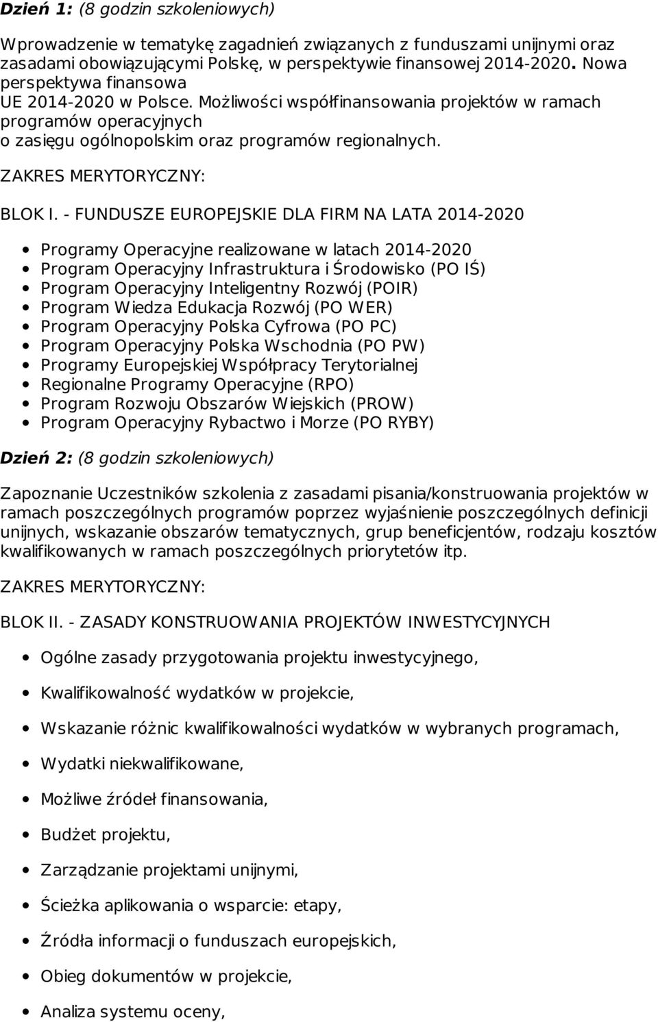 - FUNDUSZE EUROPEJSKIE DLA FIRM NA LATA 2014-2020 Programy Operacyjne realizowane w latach 2014-2020 Program Operacyjny Infrastruktura i Środowisko (PO IŚ) Program Operacyjny Inteligentny Rozwój