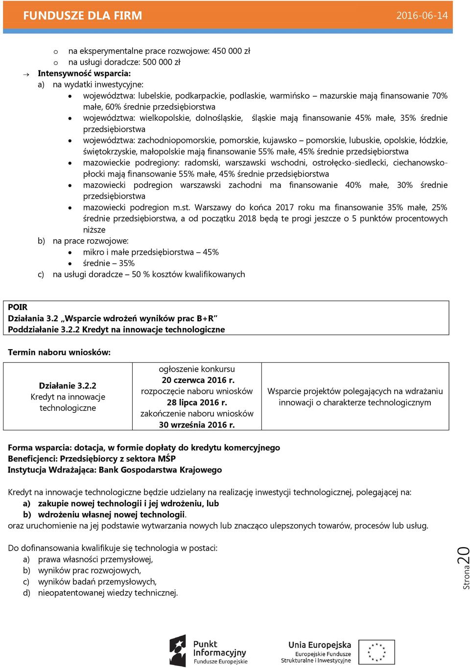 zachodniopomorskie, pomorskie, kujawsko pomorskie, lubuskie, opolskie, łódzkie, świętokrzyskie, małopolskie mają finansowanie 55% małe, 45% średnie przedsiębiorstwa mazowieckie podregiony: radomski,