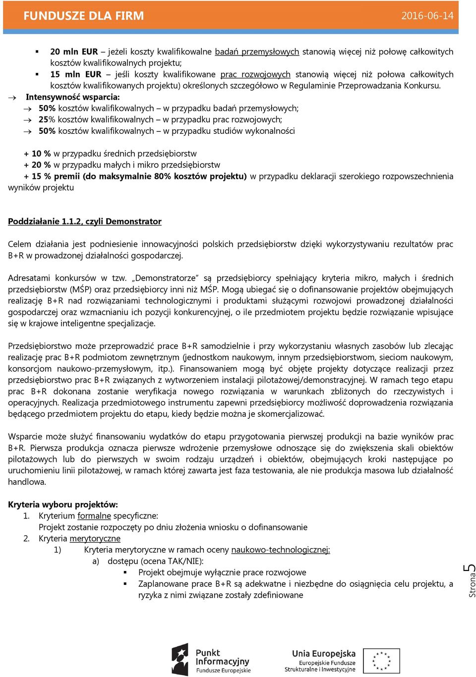 Intensywność wsparcia: 50% kosztów kwalifikowalnych w przypadku badań przemysłowych; 25% kosztów kwalifikowalnych w przypadku prac rozwojowych; 50% kosztów kwalifikowalnych w przypadku studiów