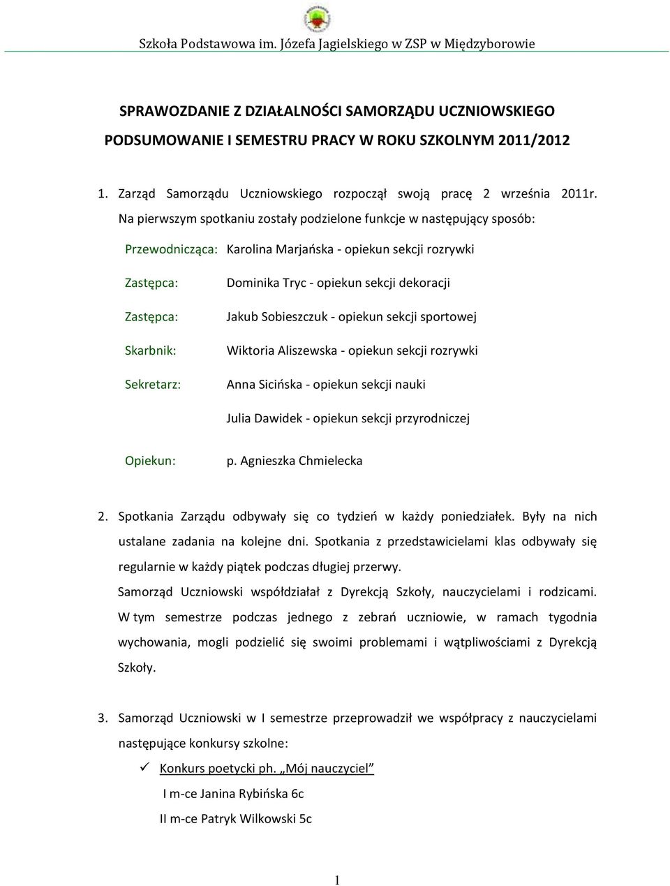 sekcji dekoracji Jakub Sobieszczuk - opiekun sekcji sportowej Wiktoria Aliszewska - opiekun sekcji rozrywki Anna Sicińska - opiekun sekcji nauki Julia Dawidek - opiekun sekcji przyrodniczej Opiekun: