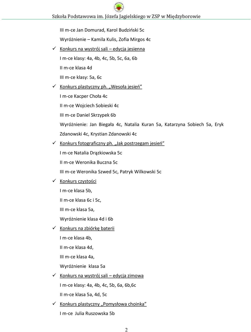 Wesoła jesień I m-ce Kacper Choła 4c II m-ce Wojciech Sobieski 4c III m-ce Daniel Skrzypek 6b Wyróżnienie: Jan Biegała 4c, Natalia Kuran 5a, Katarzyna Sobiech 5a, Eryk Zdanowski 4c, Krystian