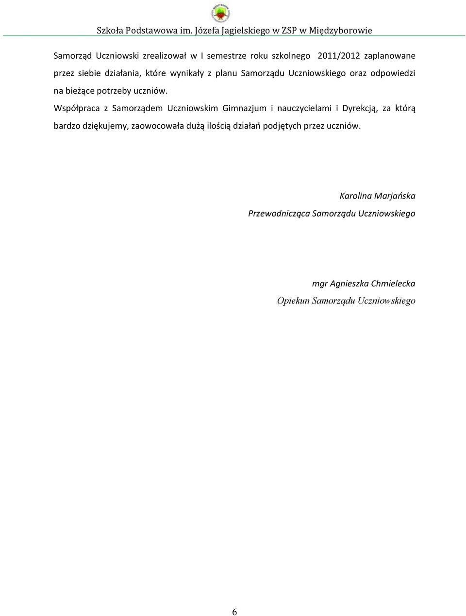 Współpraca z Samorządem Uczniowskim Gimnazjum i nauczycielami i Dyrekcją, za którą bardzo dziękujemy, zaowocowała dużą