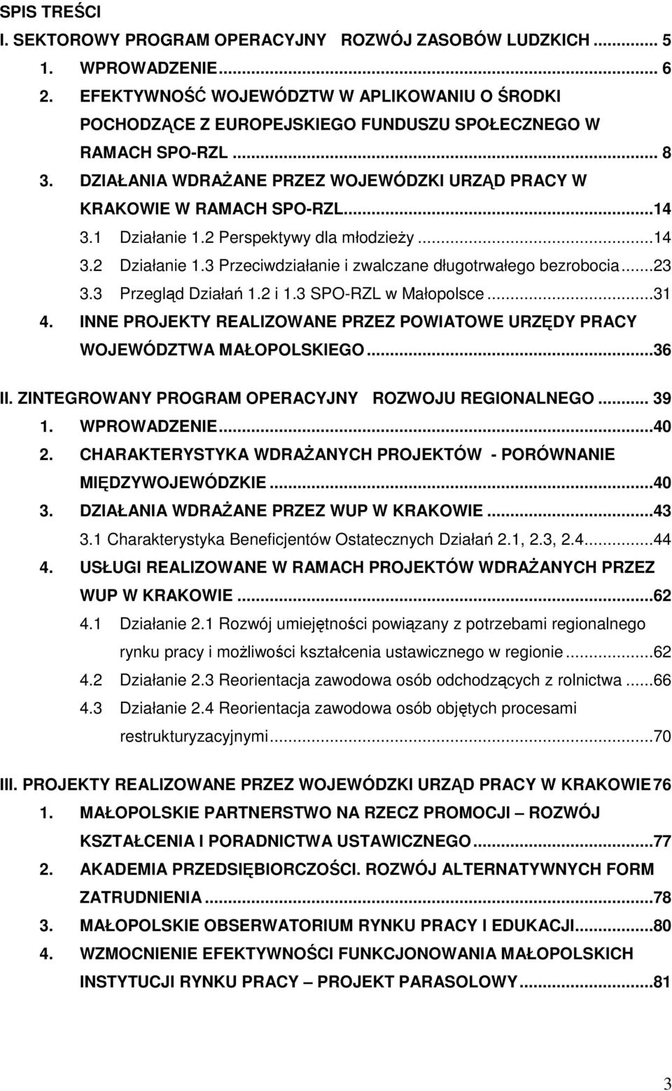 1 Działanie 1.2 Perspektywy dla młodzieŝy...14 3.2 Działanie 1.3 Przeciwdziałanie i zwalczane długotrwałego bezrobocia...23 3.3 Przegląd Działań 1.2 i 1.3 SPO-RZL w Małopolsce...31 4.