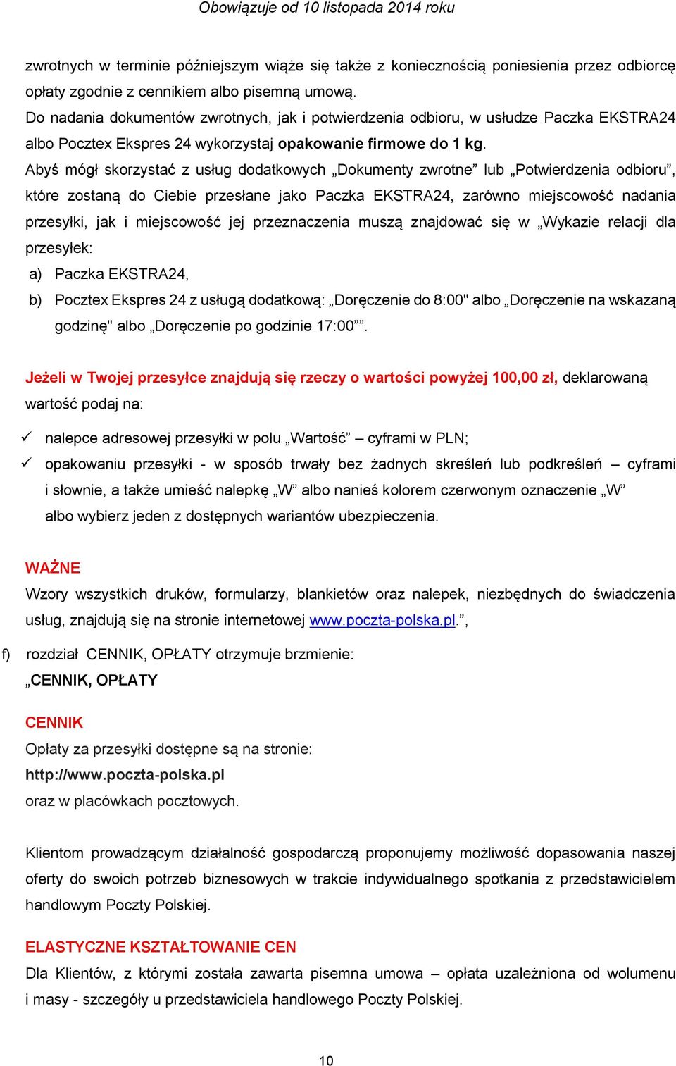 Abyś mógł skorzystać z usług dodatkowych Dokumenty zwrotne lub Potwierdzenia odbioru, które zostaną do Ciebie przesłane jako Paczka EKSTRA24, zarówno miejscowość nadania przesyłki, jak i miejscowość