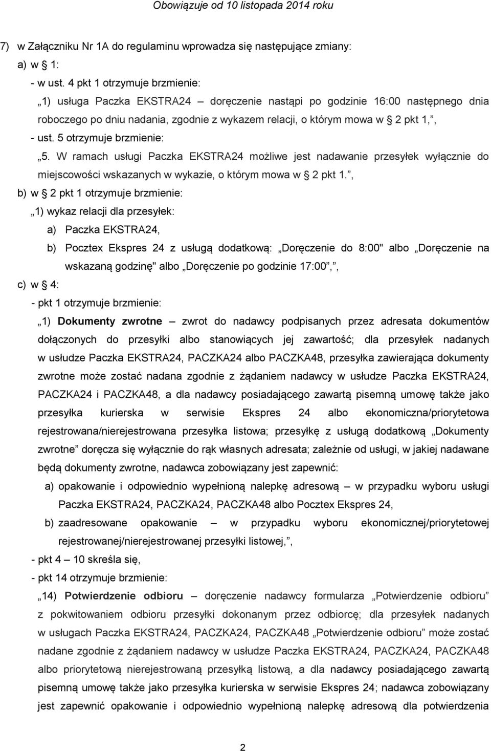 5 otrzymuje brzmienie: 5. W ramach usługi Paczka EKSTRA24 możliwe jest nadawanie przesyłek wyłącznie do miejscowości wskazanych w wykazie, o którym mowa w 2 pkt 1.