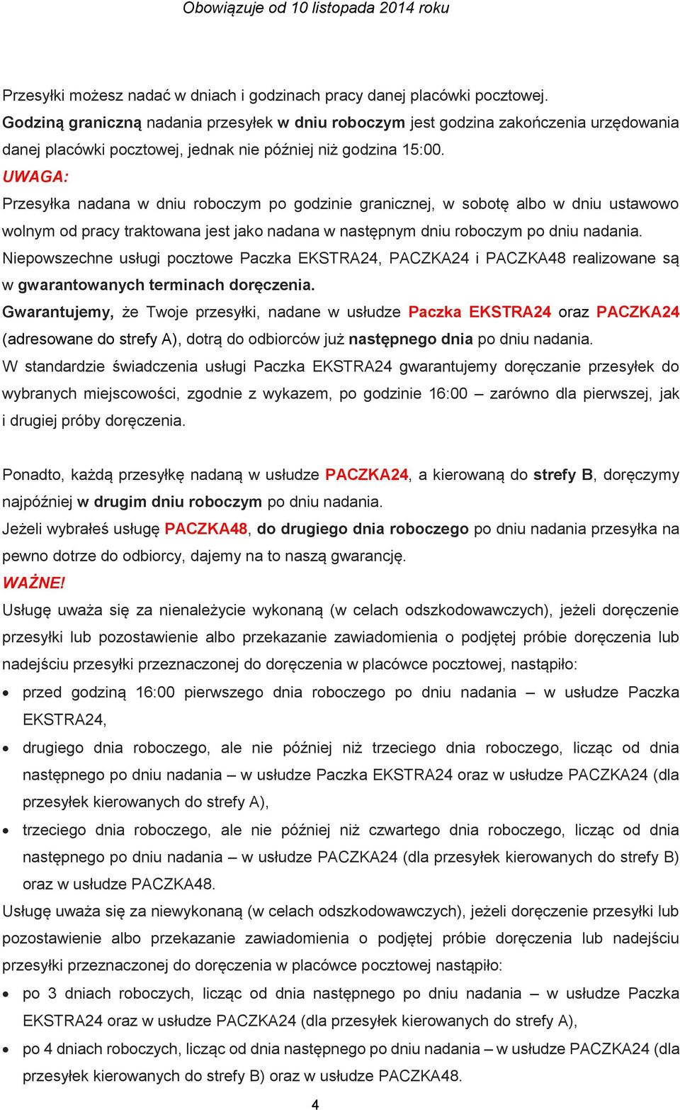 UWAGA: Przesyłka nadana w dniu roboczym po godzinie granicznej, w sobotę albo w dniu ustawowo wolnym od pracy traktowana jest jako nadana w następnym dniu roboczym po dniu nadania.