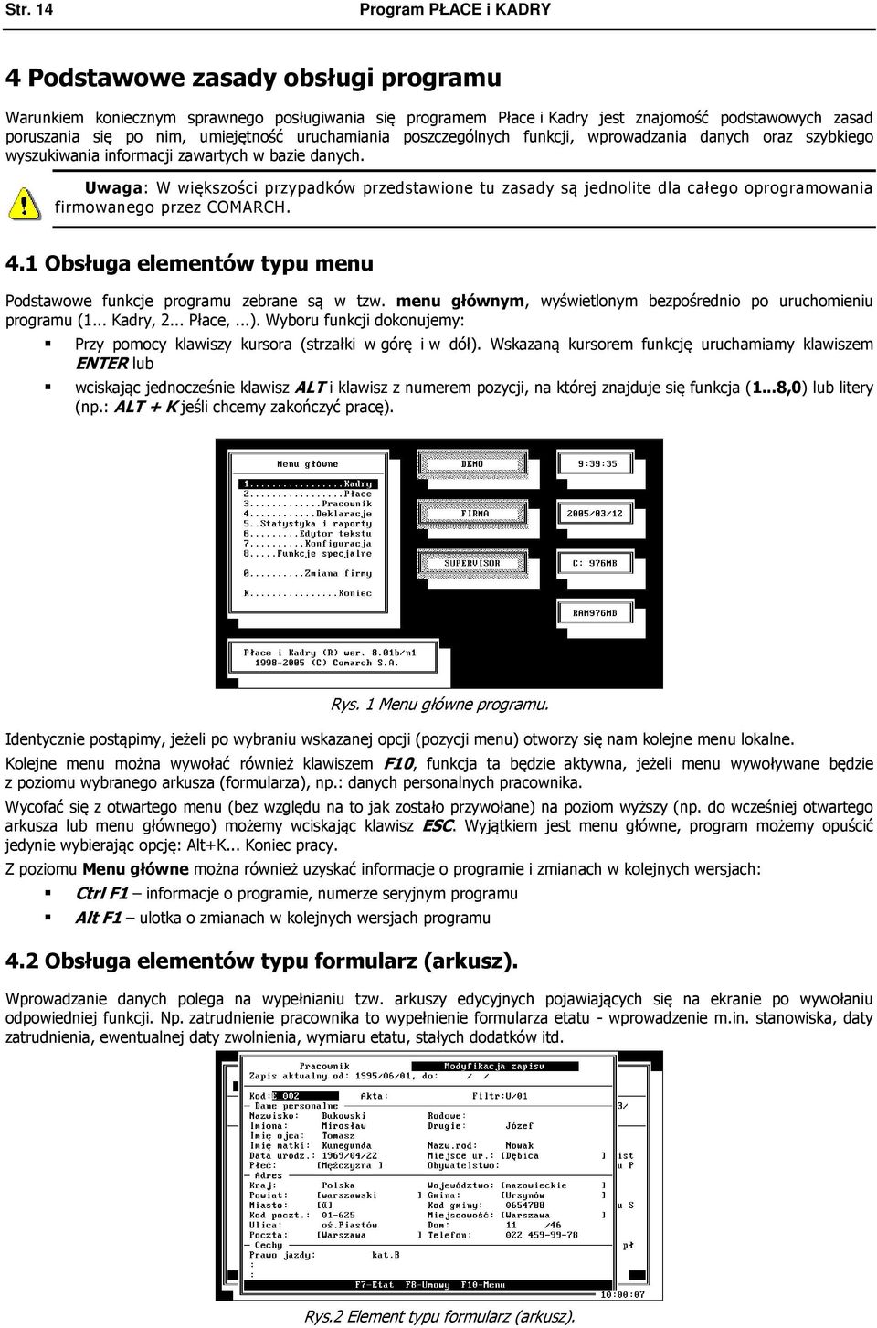 Uwaga: W większości przypadków przedstawione tu zasady są jednolite dla całego oprogramowania firmowanego przez COMARCH. 4.1 Obsługa elementów typu menu Podstawowe funkcje programu zebrane są w tzw.