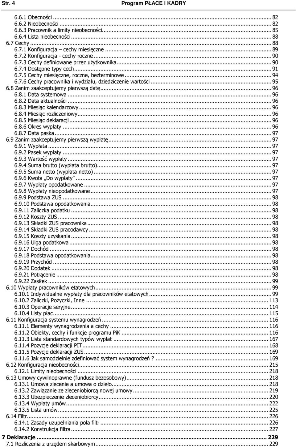 ..95 6.8 Zanim zaakceptujemy pierwszą datę...96 6.8.1 Data systemowa...96 6.8.2 Data aktualności...96 6.8.3 Miesiąc kalendarzowy...96 6.8.4 Miesiąc rozliczeniowy...96 6.8.5 Miesiąc deklaracji...96 6.8.6 Okres wypłaty.