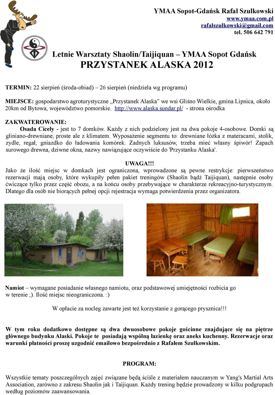 Alaska we wsi Gliśno Wielkie, gmina Lipnica, około 20km od Bytowa, województwo pomorskie. http://www.alaska.sundar.pl/ - strona ośrodka ZAKWATEROWANIE: Osada Cicely - jest to 7 domków.