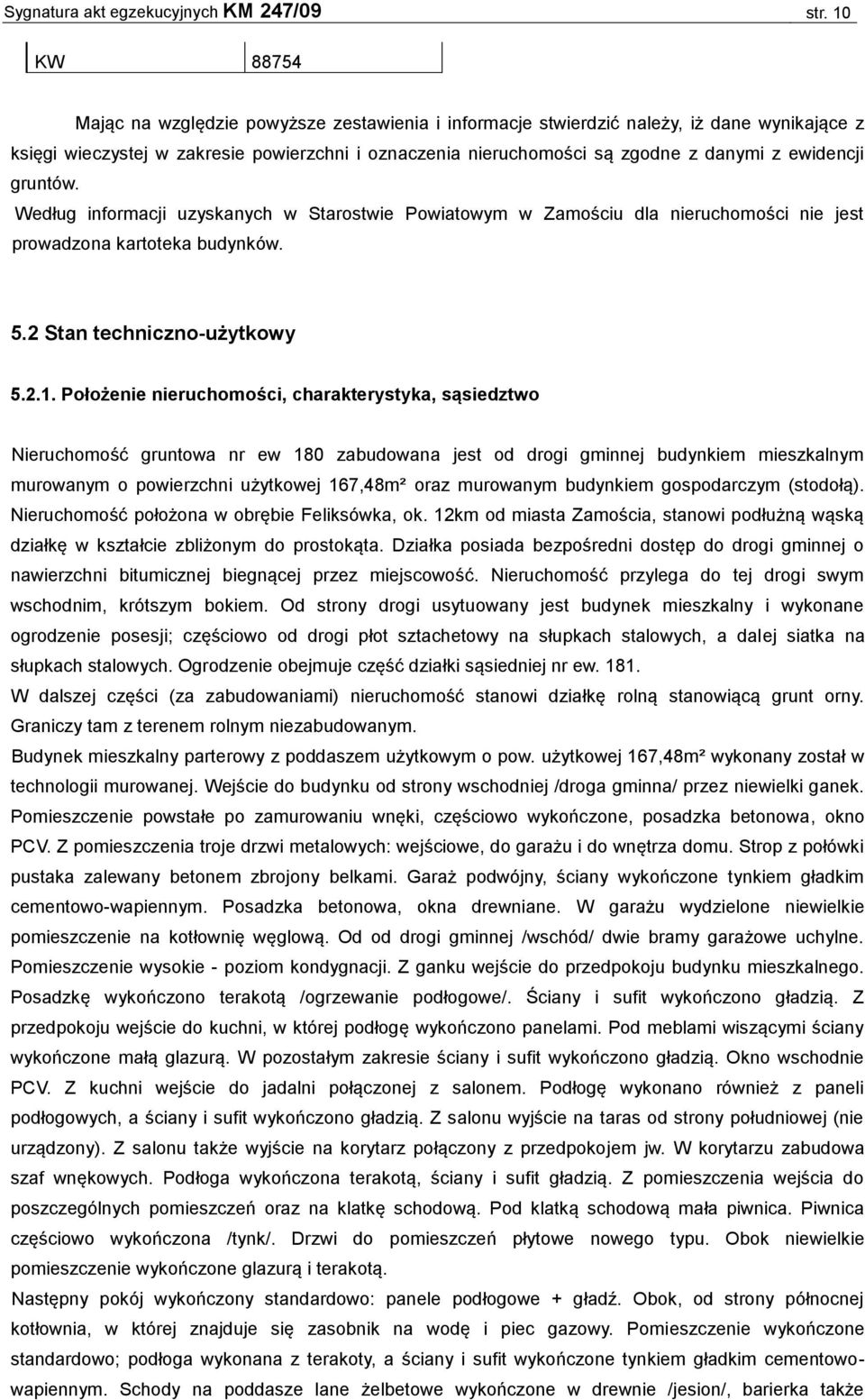 ewidencji gruntów. Według informacji uzyskanych w Starostwie Powiatowym w Zamościu dla nieruchomości nie jest prowadzona kartoteka budynków. 5.2 Stan techniczno-użytkowy 5.2.1.