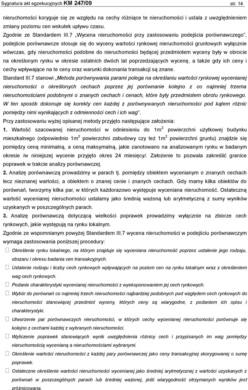 7 Wycena nieruchomości przy zastosowaniu podejścia porównawczego, podejście porównawcze stosuje się do wyceny wartości rynkowej nieruchomości gruntowych wyłącznie wówczas, gdy nieruchomości podobne