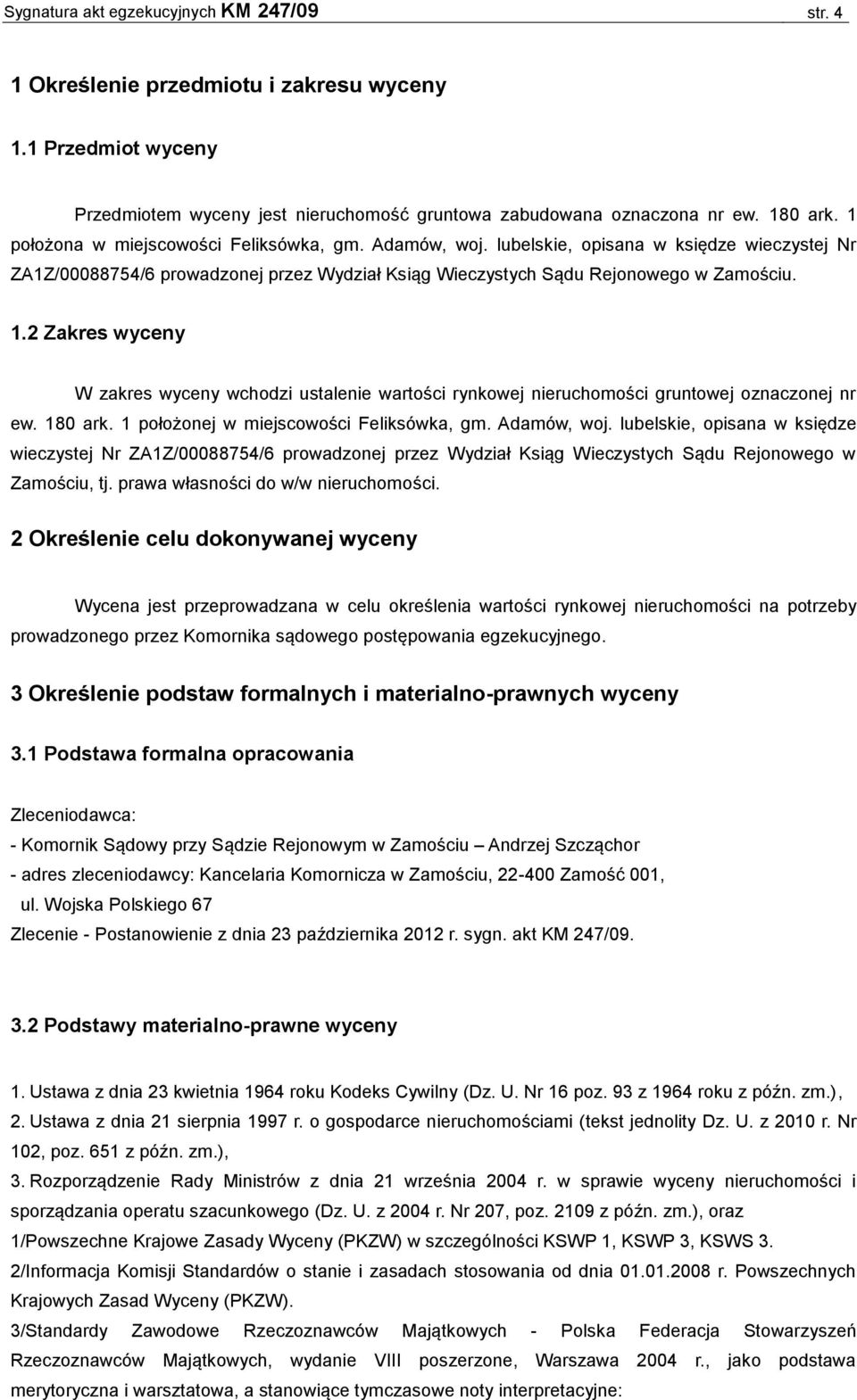 2 Zakres wyceny W zakres wyceny wchodzi ustalenie wartości rynkowej nieruchomości gruntowej oznaczonej nr ew. 180 ark. 1 położonej w miejscowości Feliksówka, gm. Adamów, woj.