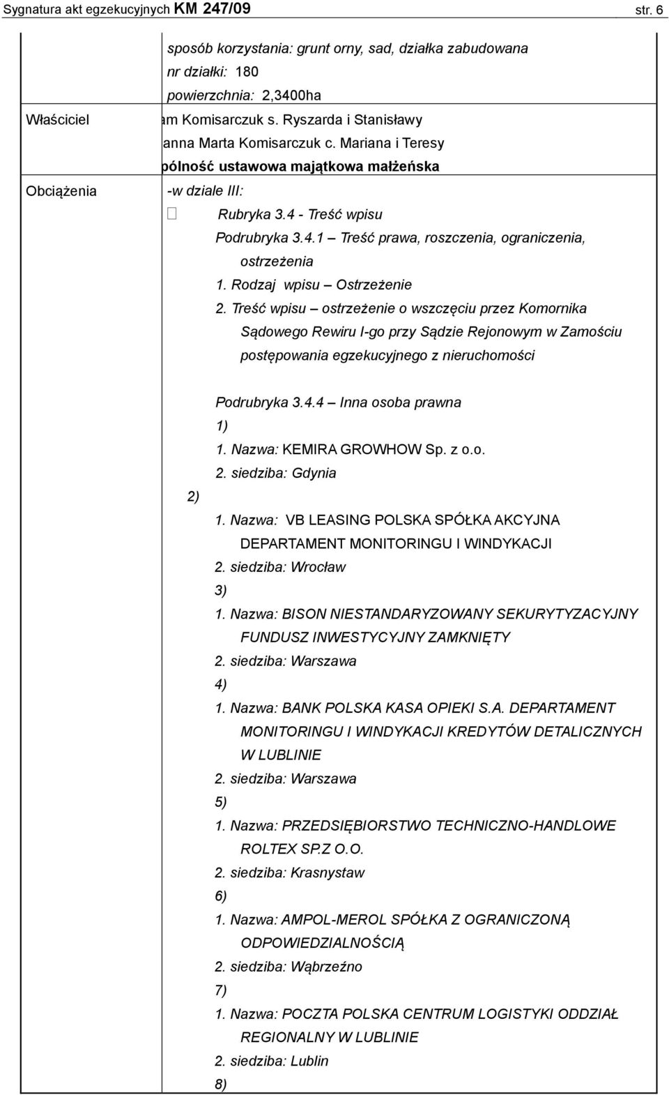 Rodzaj wpisu Ostrzeżenie 2. Treść wpisu ostrzeżenie o wszczęciu przez Komornika Sądowego Rewiru I-go przy Sądzie Rejonowym w Zamościu postępowania egzekucyjnego z nieruchomości 2) Podrubryka 3.4.