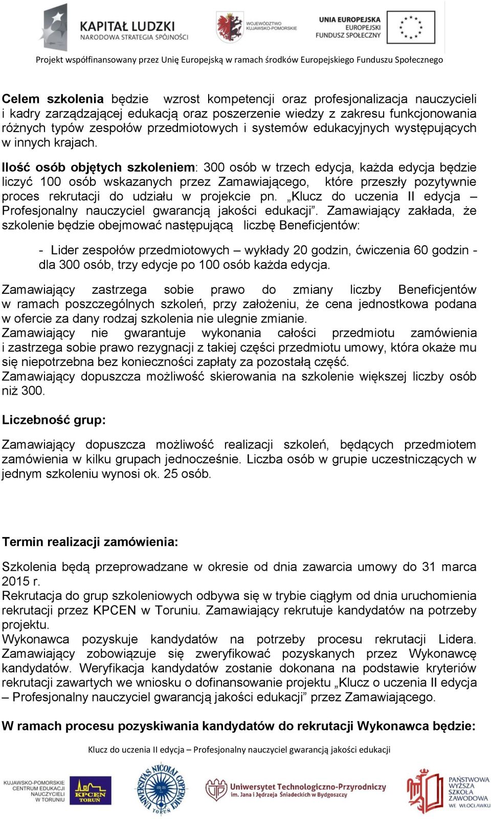 Ilość osób objętych szkoleniem: 300 osób w trzech edycja, każda edycja będzie liczyć 100 osób wskazanych przez Zamawiającego, które przeszły pozytywnie proces rekrutacji do udziału w projekcie pn.