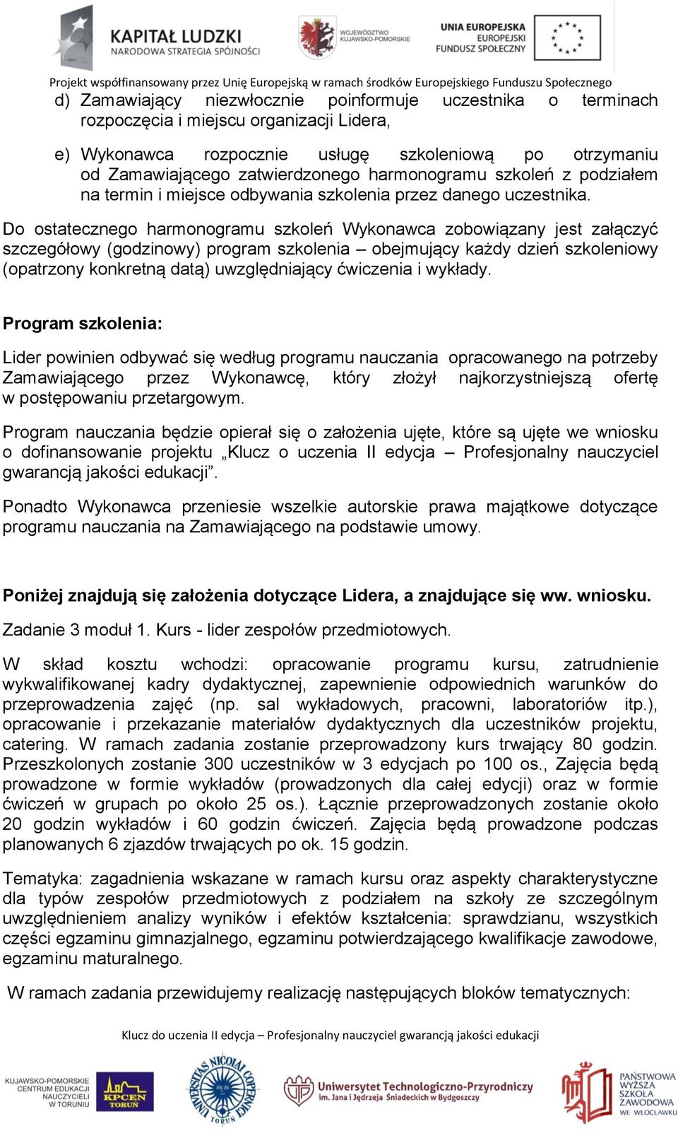 Do ostatecznego harmonogramu szkoleń Wykonawca zobowiązany jest załączyć szczegółowy (godzinowy) program szkolenia obejmujący każdy dzień szkoleniowy (opatrzony konkretną datą) uwzględniający