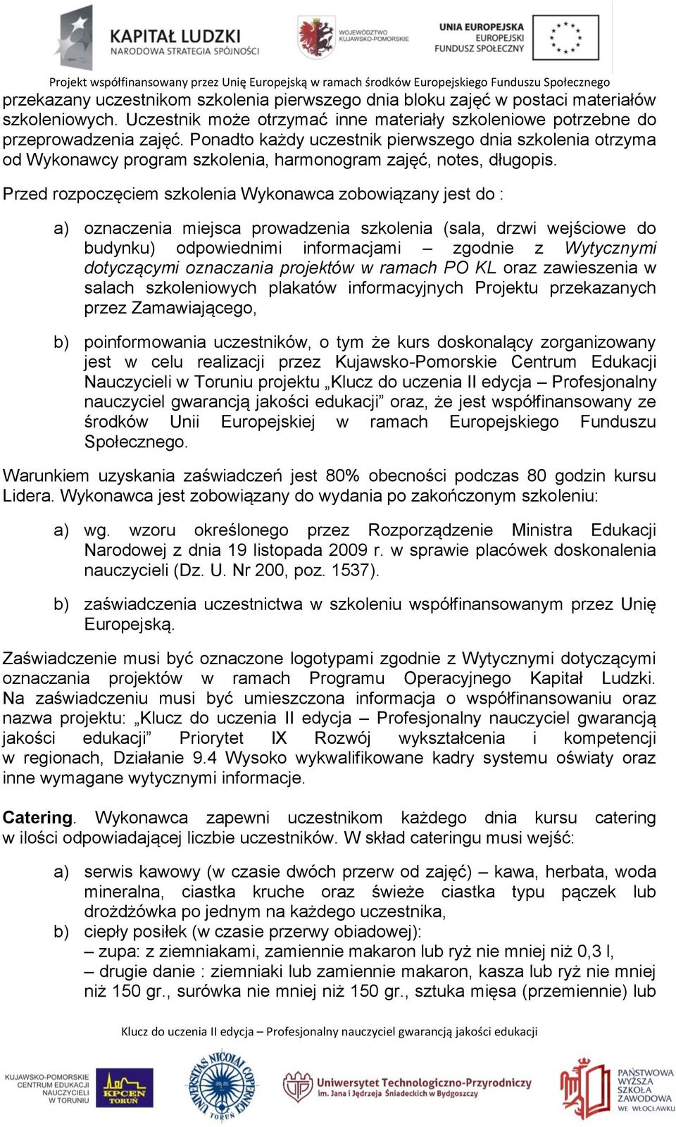 Przed rozpoczęciem szkolenia Wykonawca zobowiązany jest do : a) oznaczenia miejsca prowadzenia szkolenia (sala, drzwi wejściowe do budynku) odpowiednimi informacjami zgodnie z Wytycznymi dotyczącymi