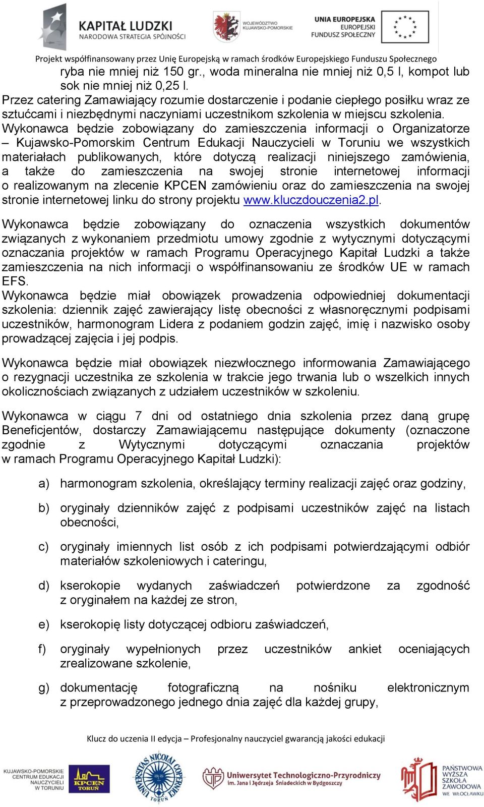 Wykonawca będzie zobowiązany do zamieszczenia informacji o Organizatorze Kujawsko-Pomorskim Centrum Edukacji Nauczycieli w Toruniu we wszystkich materiałach publikowanych, które dotyczą realizacji