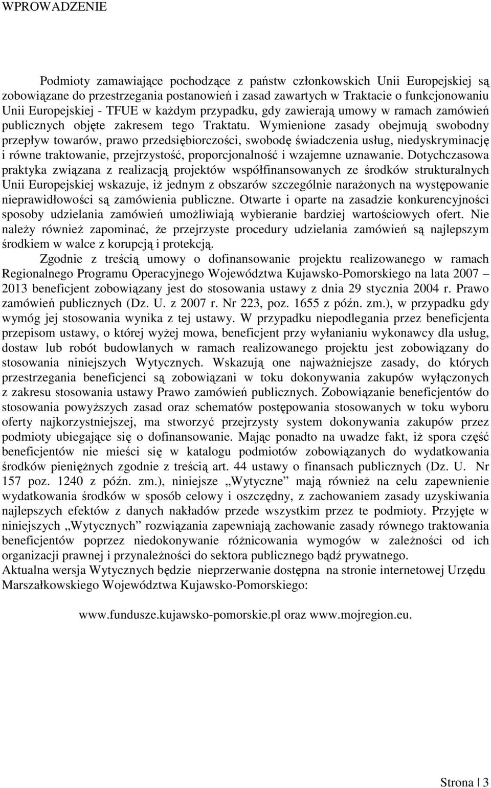 Wymienione zasady obejmują swobodny przepływ towarów, prawo przedsiębiorczości, swobodę świadczenia usług, niedyskryminację i równe traktowanie, przejrzystość, proporcjonalność i wzajemne uznawanie.