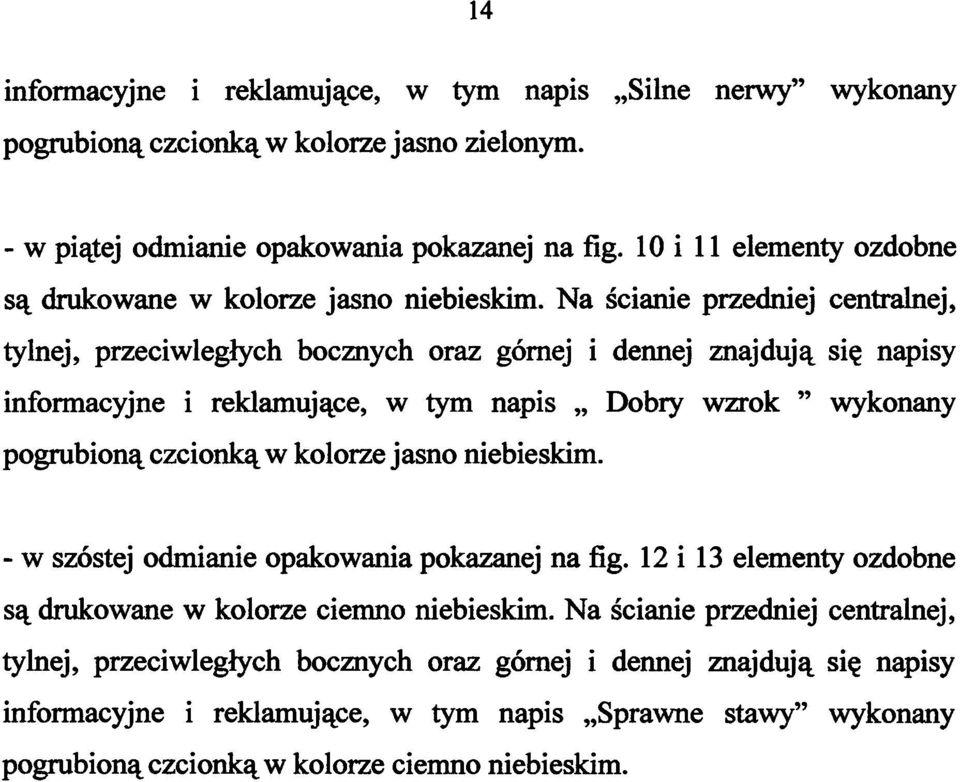 Na ścianie przedniej centralnej, tylnej, przeciwległych bocznych oraz górnej i dennej znajdują się napisy informacyjne i reklamujące, w tym napis Dobry wzrok wykonany pogrubioną czcionką w