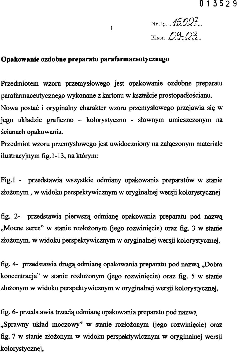 Przedmiot wzoru przemysłowego jest uwidoczniony na załączonym materiale ilustracyjnym fig. 1-13, na którym: Fig.