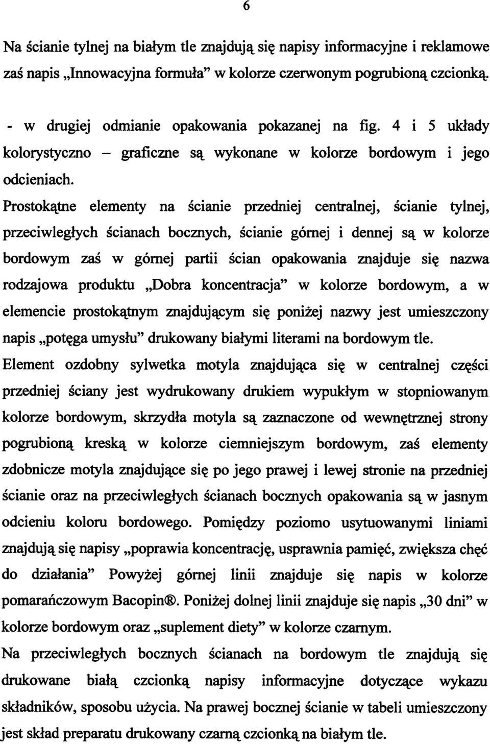 Prostokątne elementy na ścianie przedniej centralnej, ścianie tylnej, przeciwległych ścianach bocznych, ścianie górnej i dennej są w kolorze bordowym zaś w górnej partii ścian opakowania znajduje się