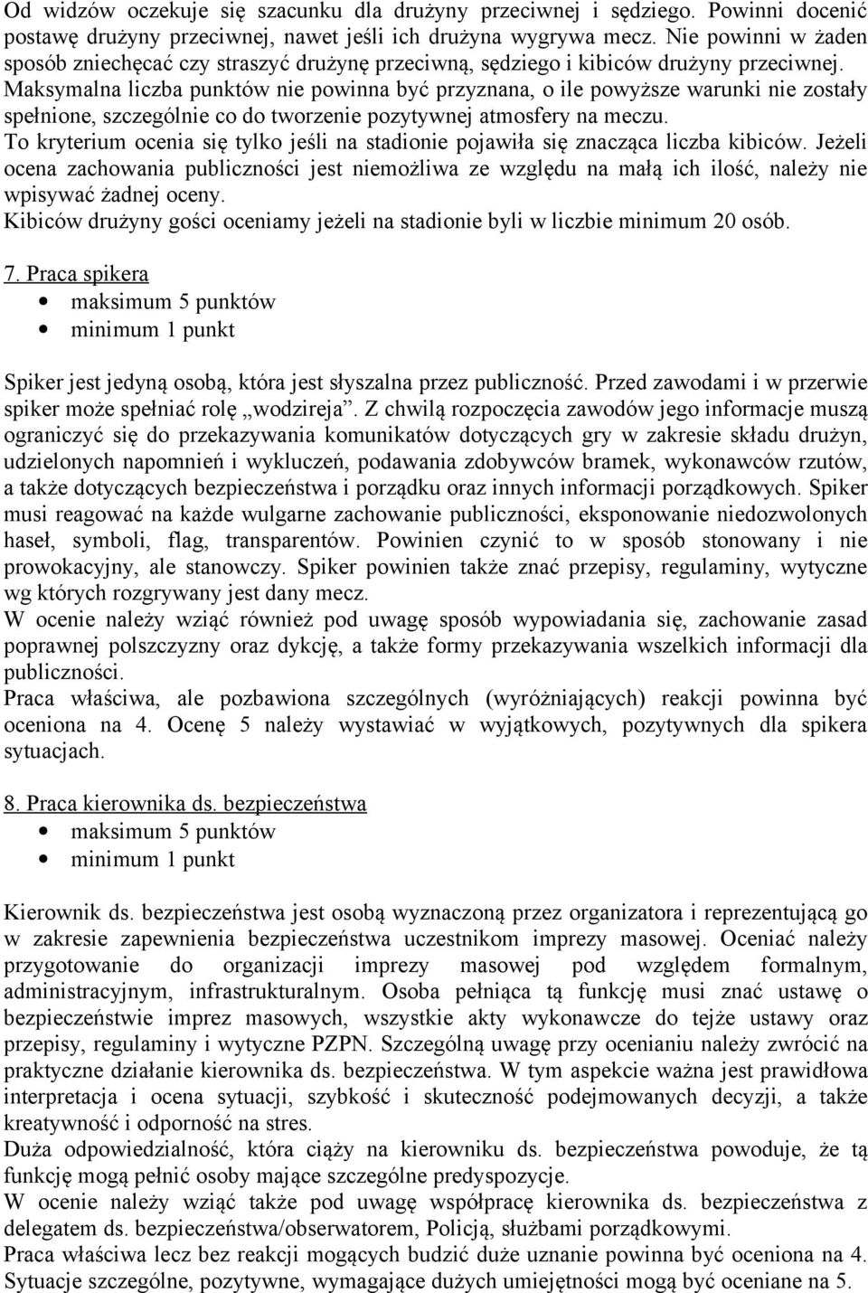 Maksymalna liczba punktów nie powinna być przyznana, o ile powyższe warunki nie zostały spełnione, szczególnie co do tworzenie pozytywnej atmosfery na meczu.