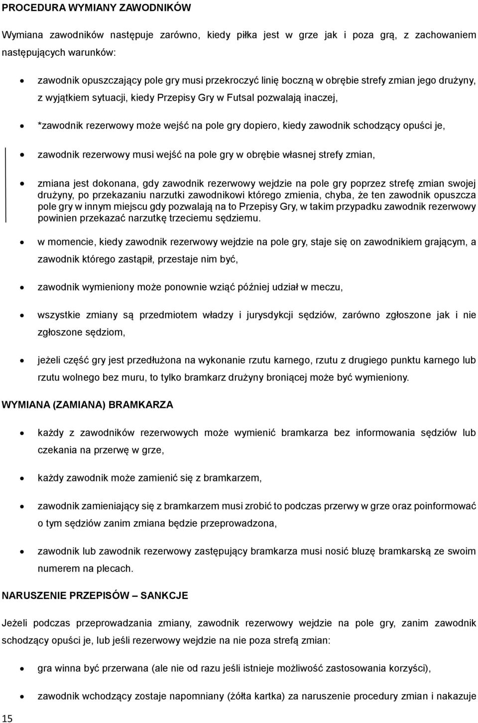 je, zawodnik rezerwowy musi wejść na pole gry w obrębie własnej strefy zmian, zmiana jest dokonana, gdy zawodnik rezerwowy wejdzie na pole gry poprzez strefę zmian swojej drużyny, po przekazaniu